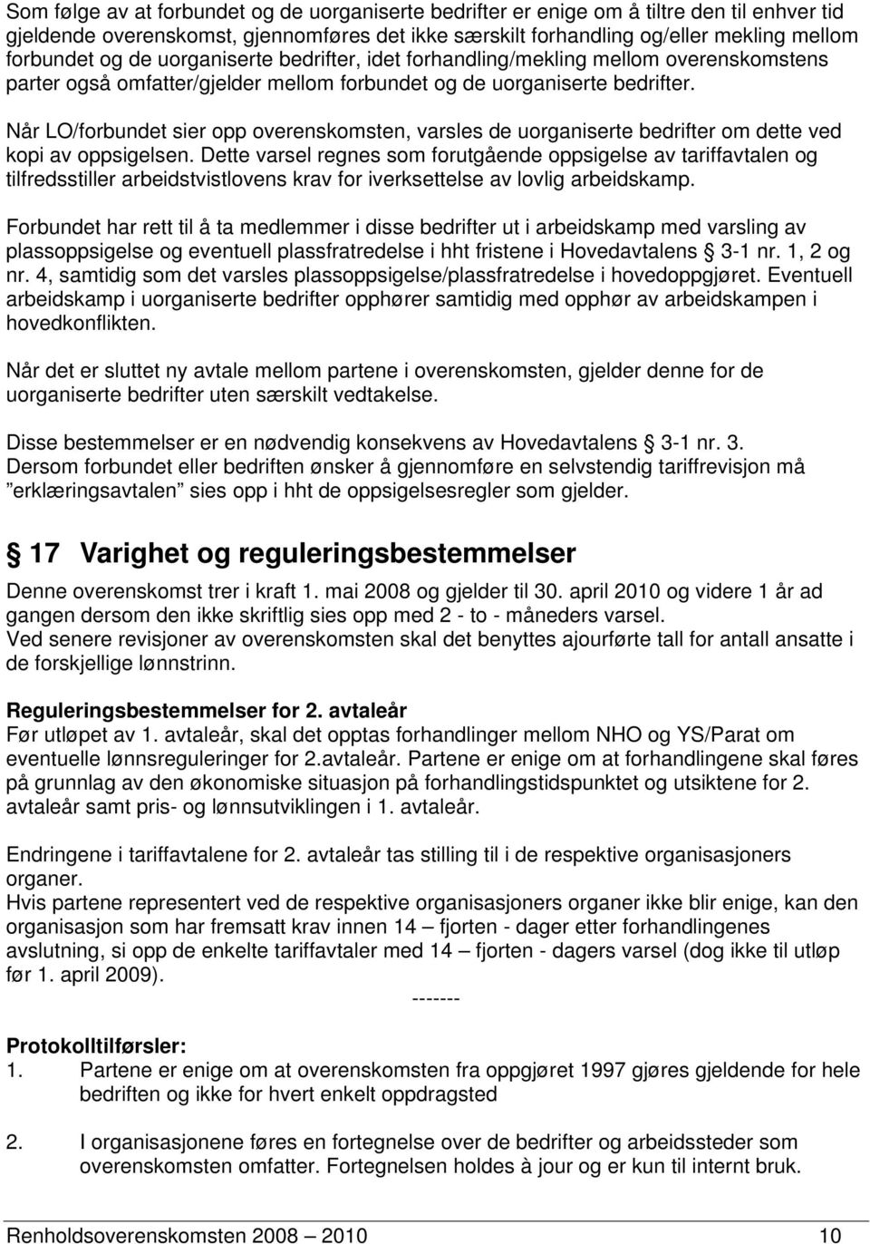 Når LO/forbundet sier opp overenskomsten, varsles de uorganiserte bedrifter om dette ved kopi av oppsigelsen.