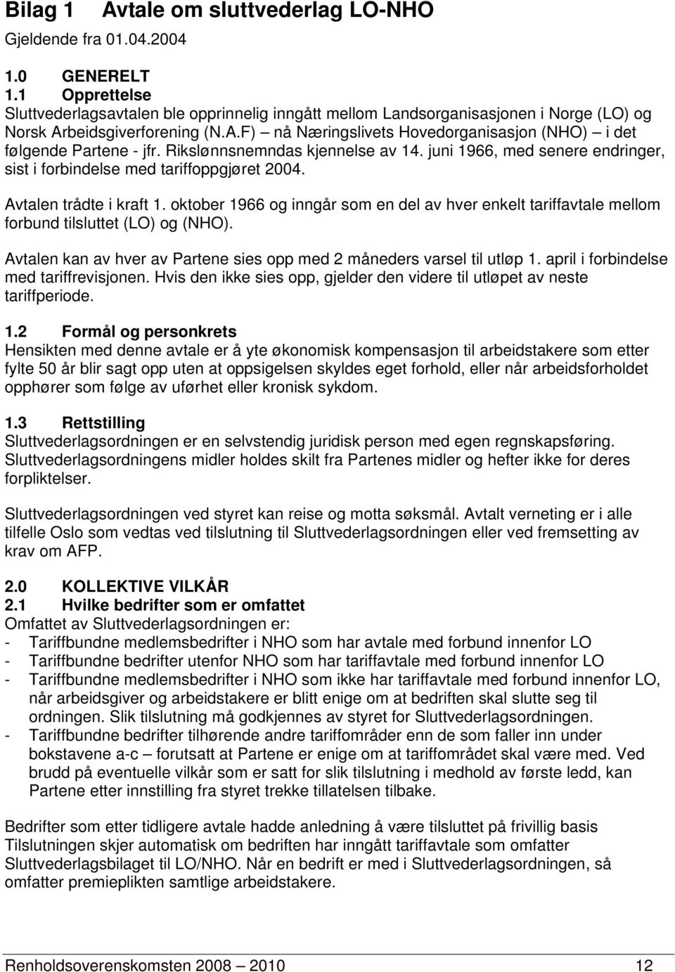 Rikslønnsnemndas kjennelse av 14. juni 1966, med senere endringer, sist i forbindelse med tariffoppgjøret 2004. Avtalen trådte i kraft 1.