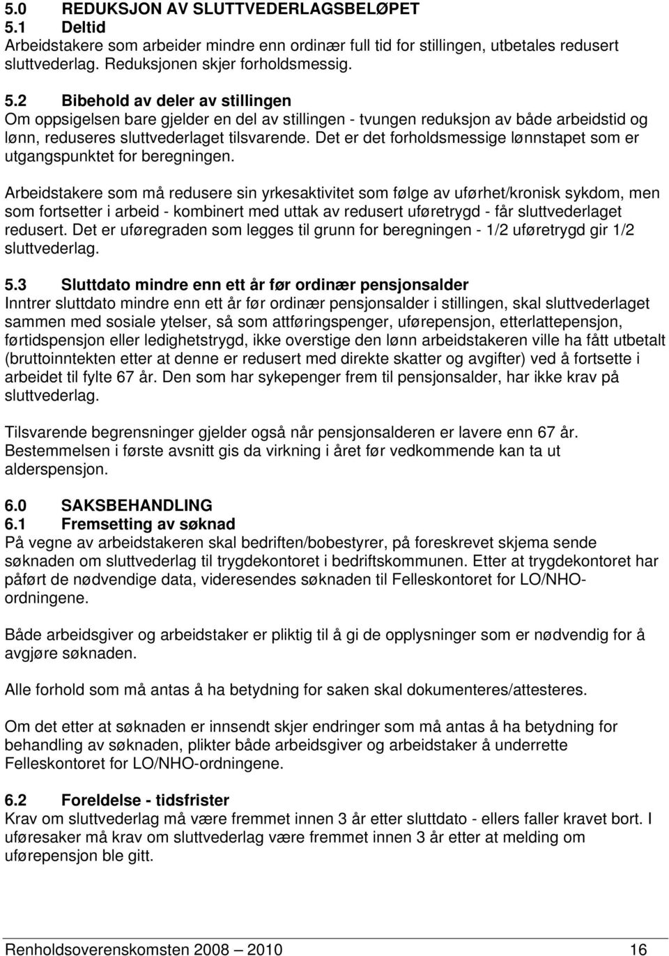 2 Bibehold av deler av stillingen Om oppsigelsen bare gjelder en del av stillingen - tvungen reduksjon av både arbeidstid og lønn, reduseres sluttvederlaget tilsvarende.