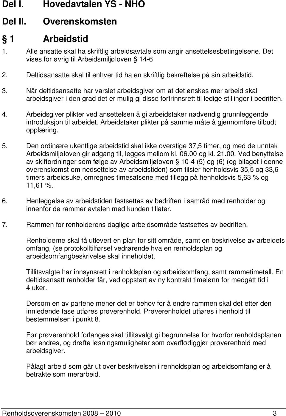 Når deltidsansatte har varslet arbeidsgiver om at det ønskes mer arbeid skal arbeidsgiver i den grad det er mulig gi disse fortrinnsrett til ledige stillinger i bedriften. 4.