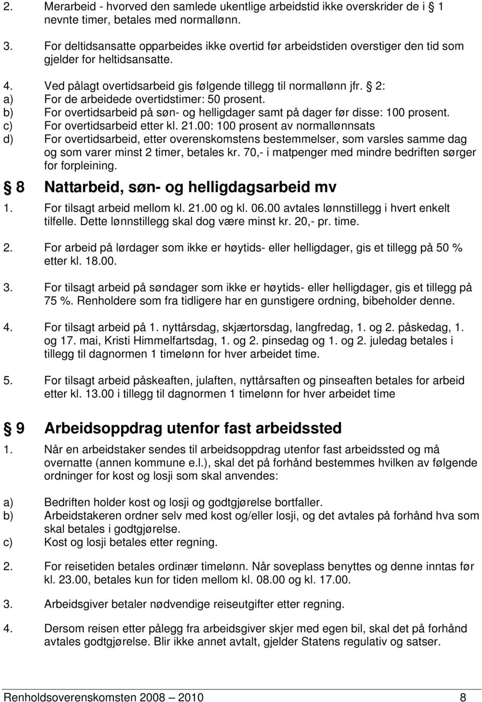 2: a) For de arbeidede overtidstimer: 50 prosent. b) For overtidsarbeid på søn- og helligdager samt på dager før disse: 100 prosent. c) For overtidsarbeid etter kl. 21.