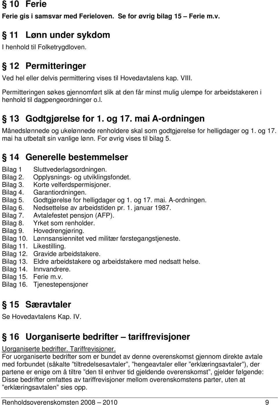 Permitteringen søkes gjennomført slik at den får minst mulig ulempe for arbeidstakeren i henhold til dagpengeordninger o.l. 13 Godtgjørelse for 1. og 17.