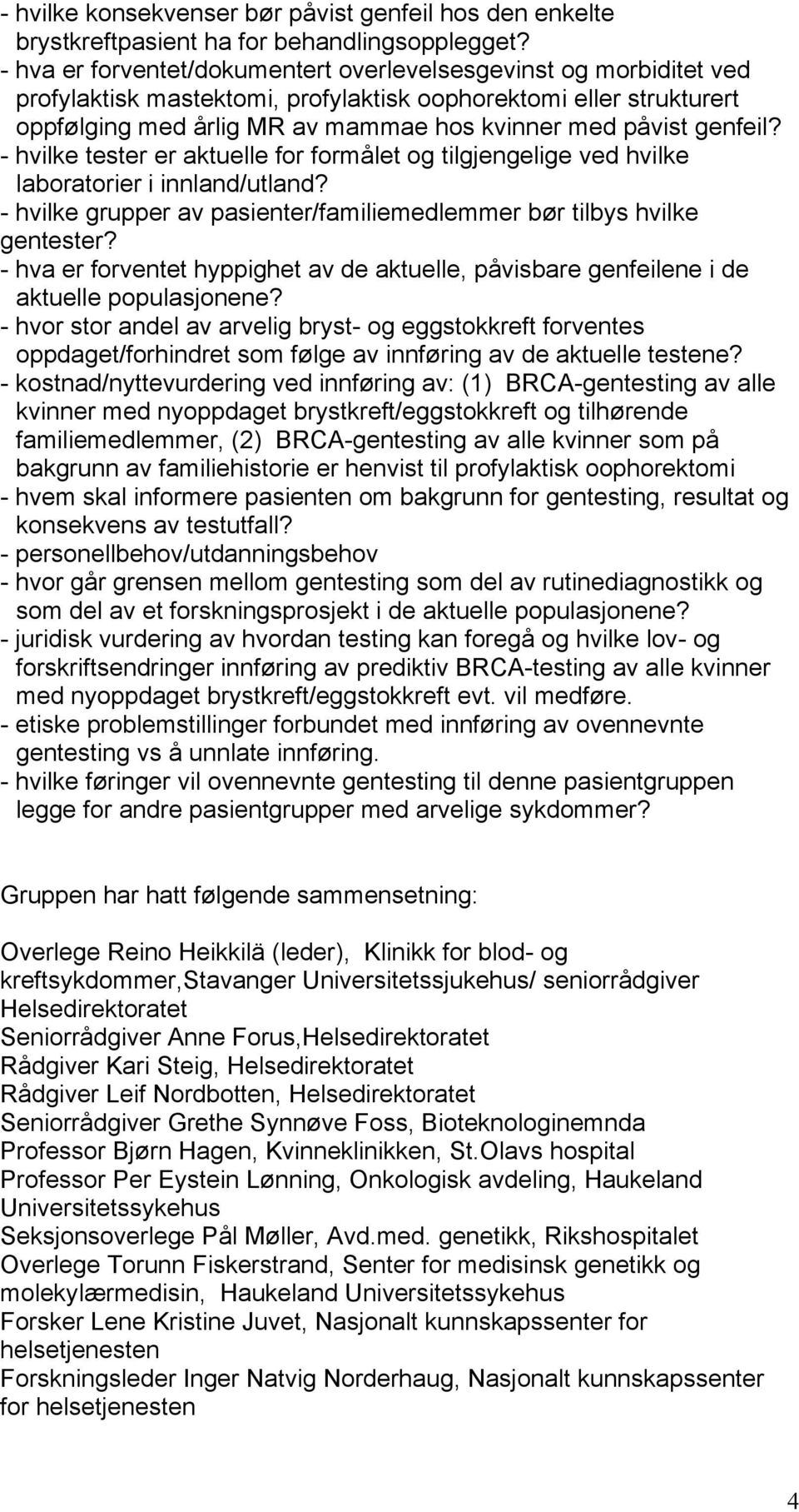 genfeil? - hvilke tester er aktuelle for formålet og tilgjengelige ved hvilke laboratorier i innland/utland? - hvilke grupper av pasienter/familiemedlemmer bør tilbys hvilke gentester?