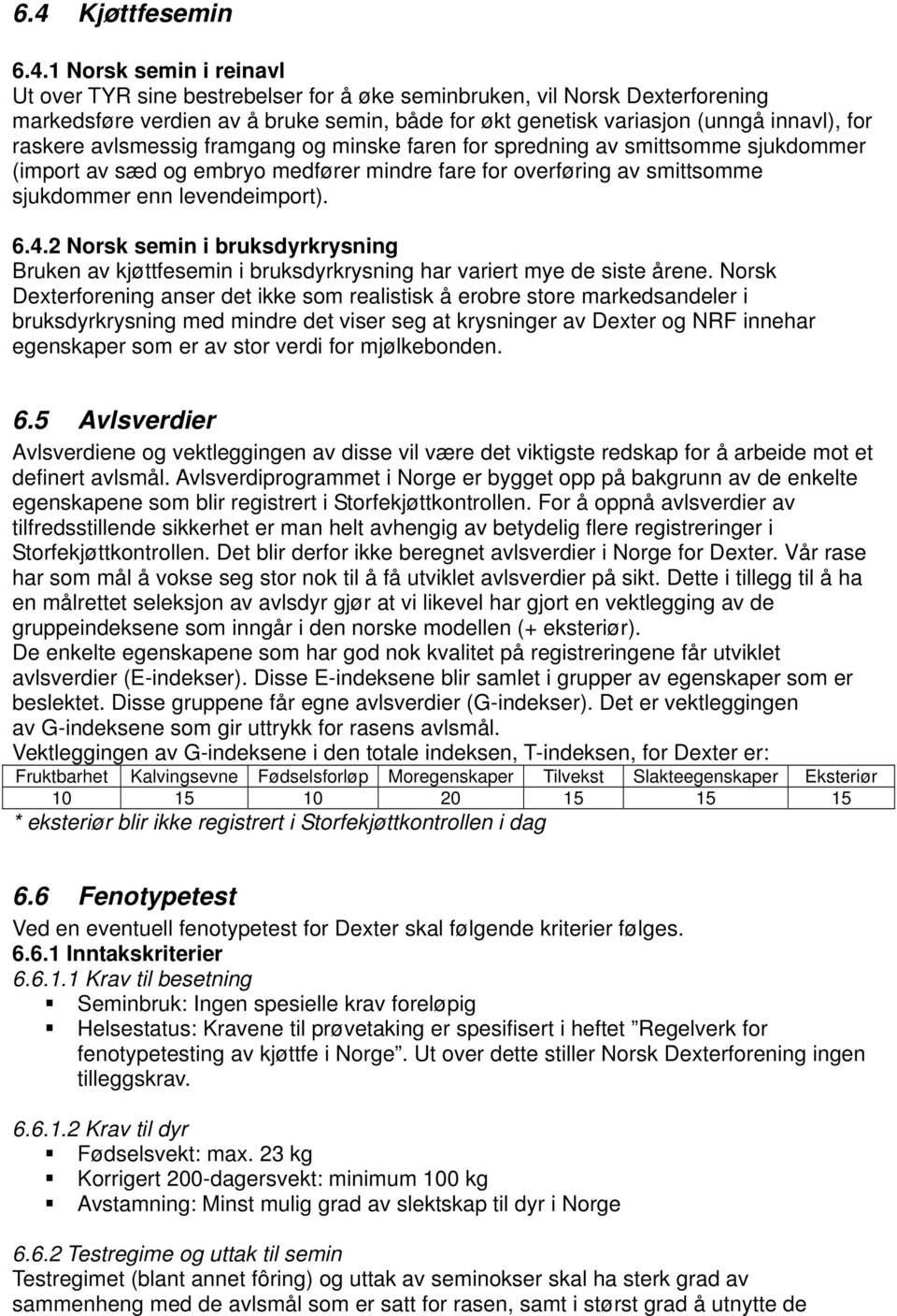 levendeimport). 6.4.2 Norsk semin i bruksdyrkrysning Bruken av kjøttfesemin i bruksdyrkrysning har variert mye de siste årene.