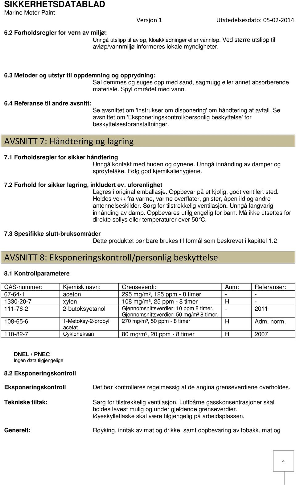 4 Referanse til andre avsnitt: Se avsnittet om 'instrukser om disponering' om håndtering af avfall. Se avsnittet om 'Eksponeringskontroll/personlig beskyttelse' for beskyttelsesforanstaltninger.