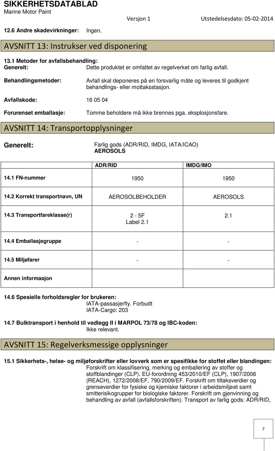 Avfallskode: 16 05 04 Forurenset emballasje: Tomme beholdere må ikke brennes pga. eksplosjonsfare.