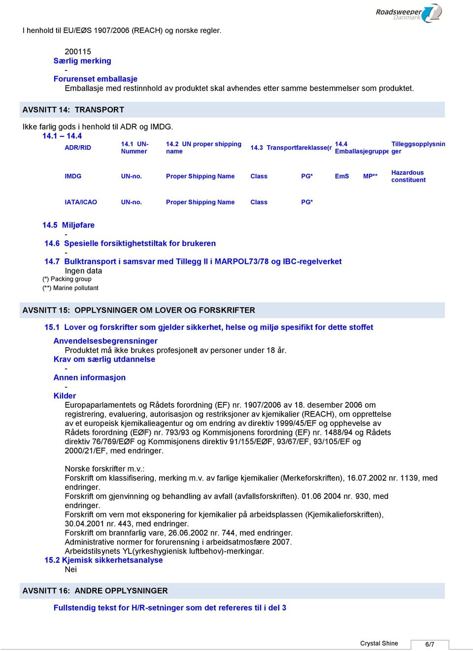 4 Tilleggsopplysnin Emballasjegruppe ger IMDG UNno. Proper Shipping Name Class PG* EmS MP** Hazardous constituent IATA/ICAO UNno. Proper Shipping Name Class PG* 14.5 Miljøfare 14.