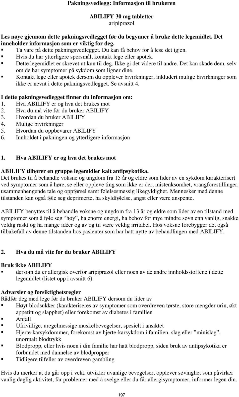 Dette legemidlet er skrevet ut kun til deg. Ikke gi det videre til andre. Det kan skade dem, selv om de har symptomer på sykdom som ligner dine.