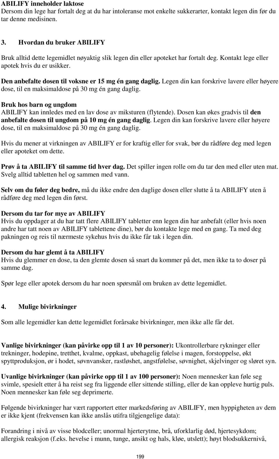 Den anbefalte dosen til voksne er 15 mg én gang daglig. Legen din kan forskrive lavere eller høyere dose, til en maksimaldose på 30 mg én gang daglig.