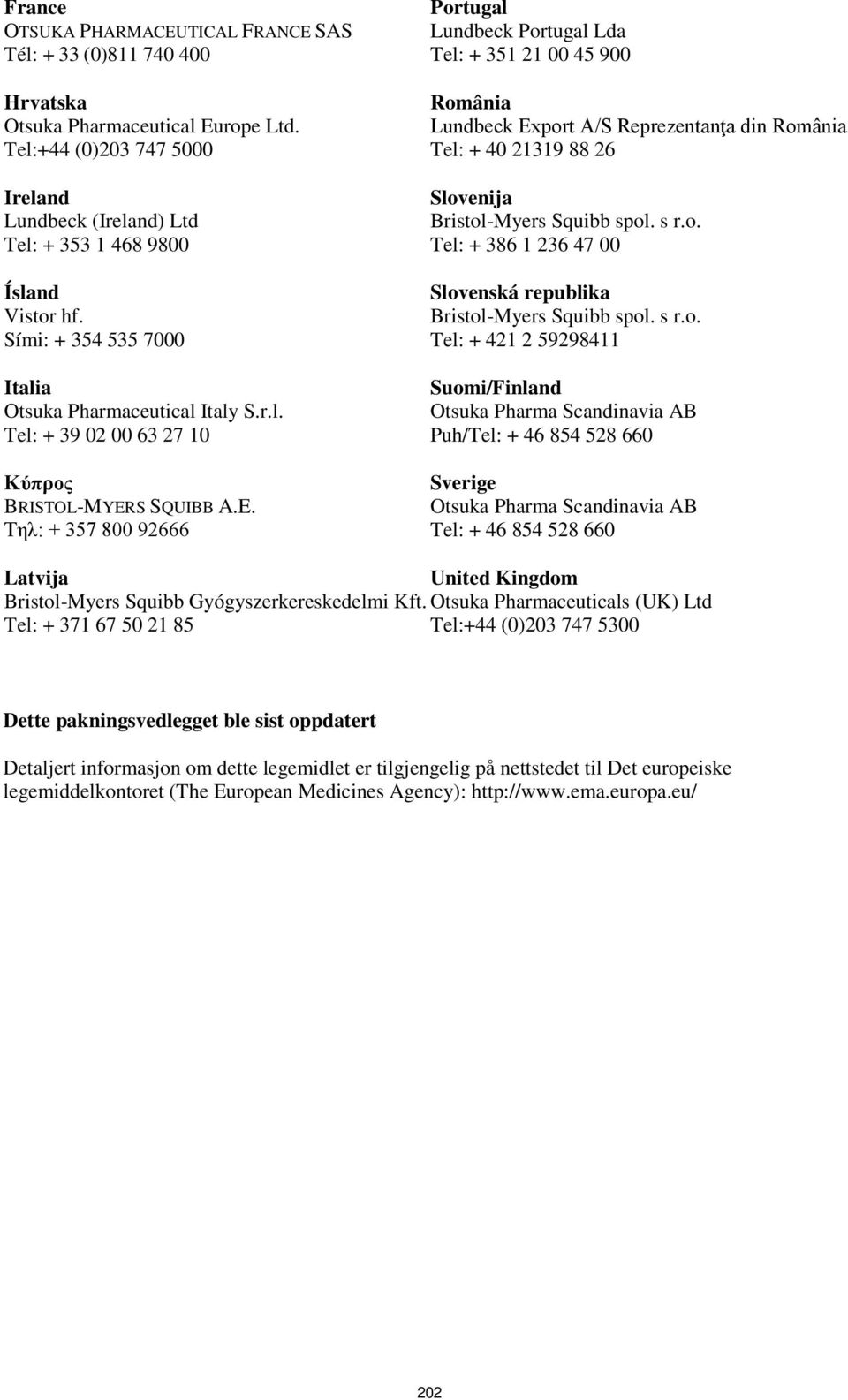 E. Τηλ: + 357 800 92666 Portugal Lundbeck Portugal Lda Tel: + 351 21 00 45 900 România Lundbeck Export A/S Reprezentanţa din România Tel: + 40 21319 88 26 Slovenija Bristol-Myers Squibb spol. s r.o. Tel: + 386 1 236 47 00 Slovenská republika Bristol-Myers Squibb spol.