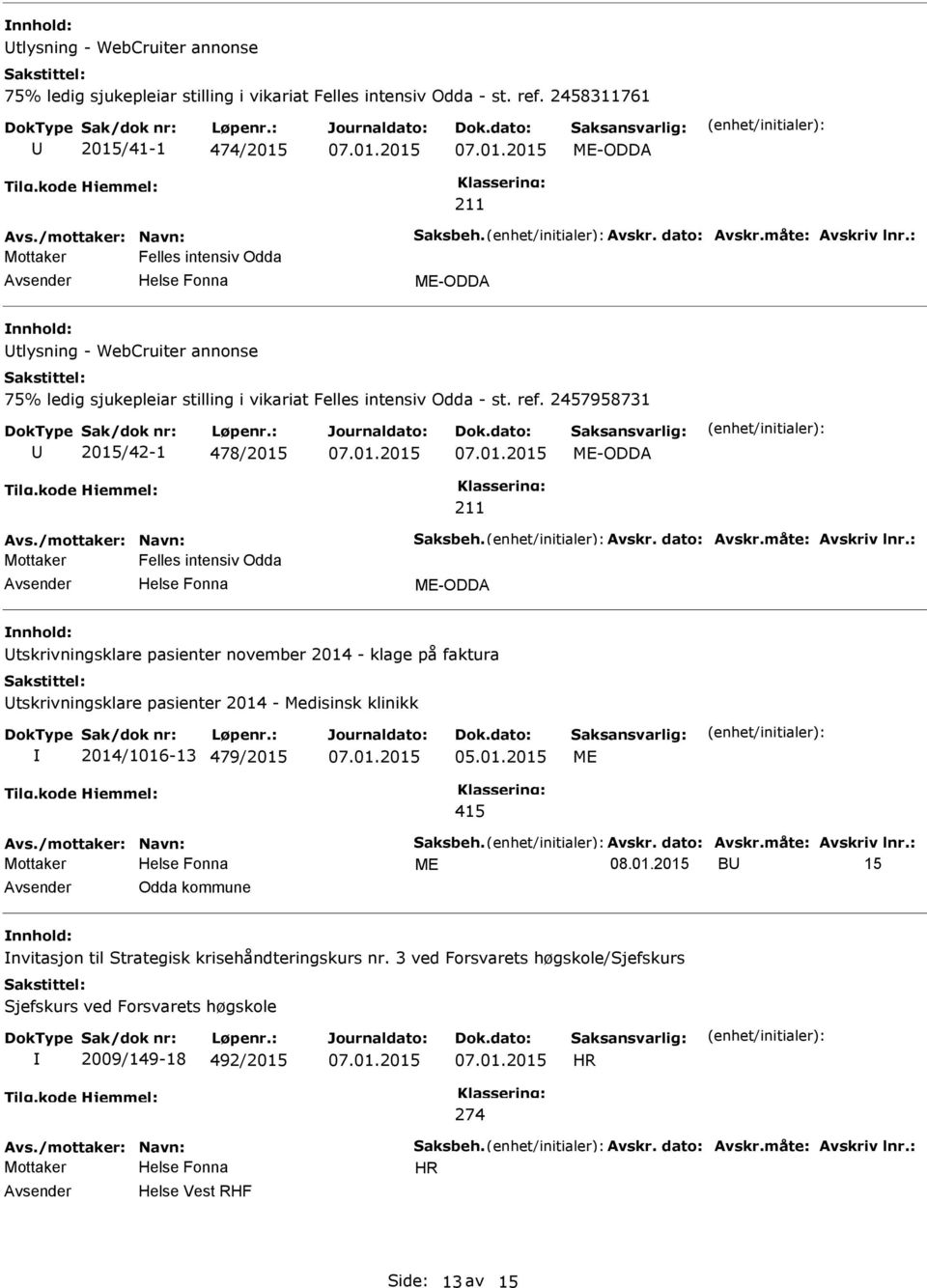 2457958731 2015/42-1 478/2015 ME-ODDA Avs./mottaker: Navn: Saksbeh. Avskr. dato: Avskr.måte: Avskriv lnr.