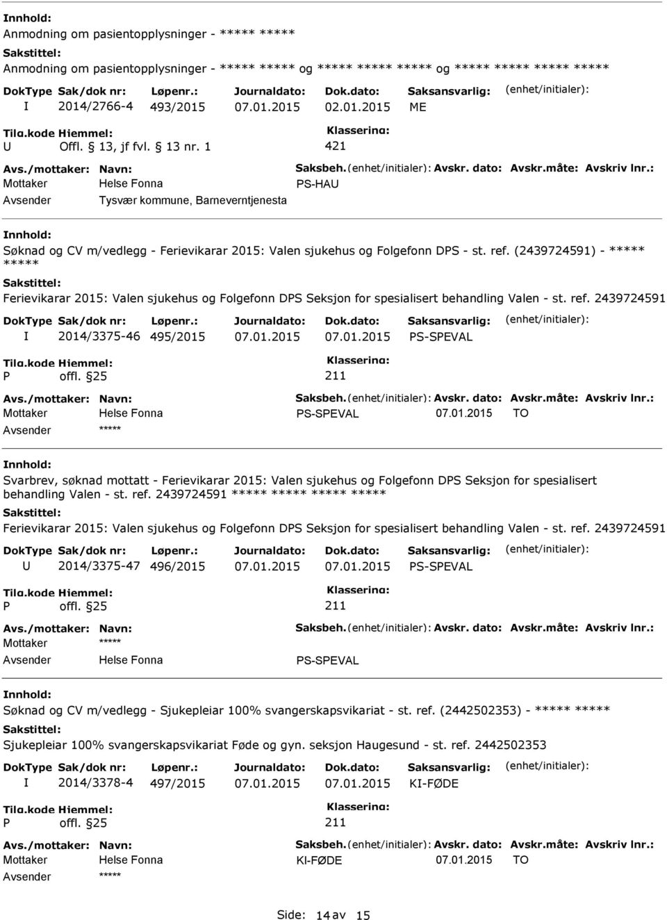 (2439724591) - ***** ***** Ferievikarar 2015: Valen sjukehus og Folgefonn DS Seksjon for spesialisert behandling Valen - st. ref. 2439724591 2014/3375-46 495/2015 S-SEVAL Avs./mottaker: Navn: Saksbeh.