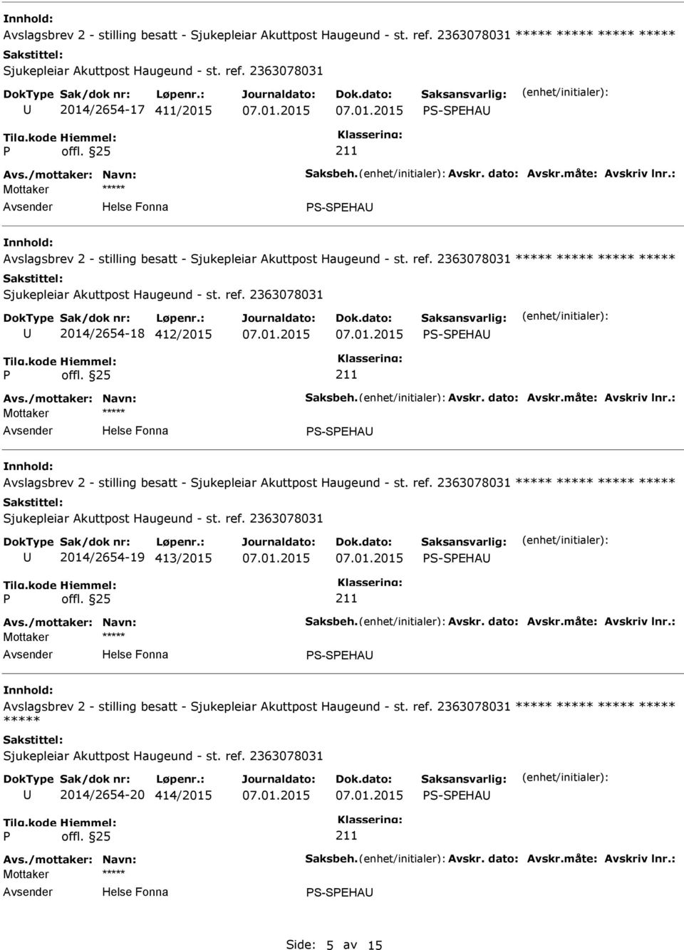 2363078031 ***** ***** ***** ***** Sjukepleiar Akuttpost Haugeund - st. ref. 2363078031 2014/2654-18 412/2015 S-SEHA Avs. 2363078031 ***** ***** ***** ***** Sjukepleiar Akuttpost Haugeund - st. ref. 2363078031 2014/2654-19 413/2015 S-SEHA Avs.