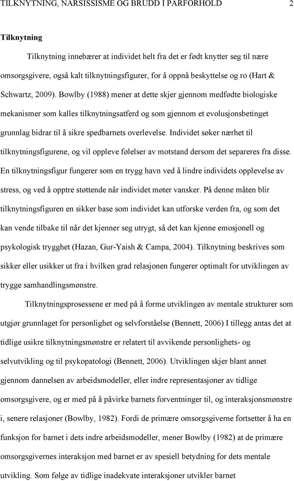 Bowlby (1988) mener at dette skjer gjennom medfødte biologiske mekanismer som kalles tilknytningsatferd og som gjennom et evolusjonsbetinget grunnlag bidrar til å sikre spedbarnets overlevelse.