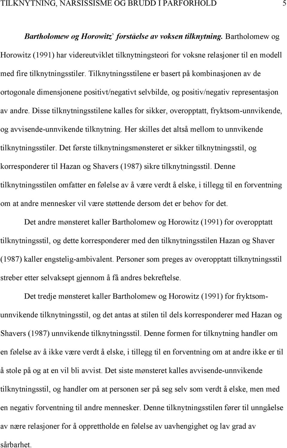 Tilknytningsstilene er basert på kombinasjonen av de ortogonale dimensjonene positivt/negativt selvbilde, og positiv/negativ representasjon av andre.