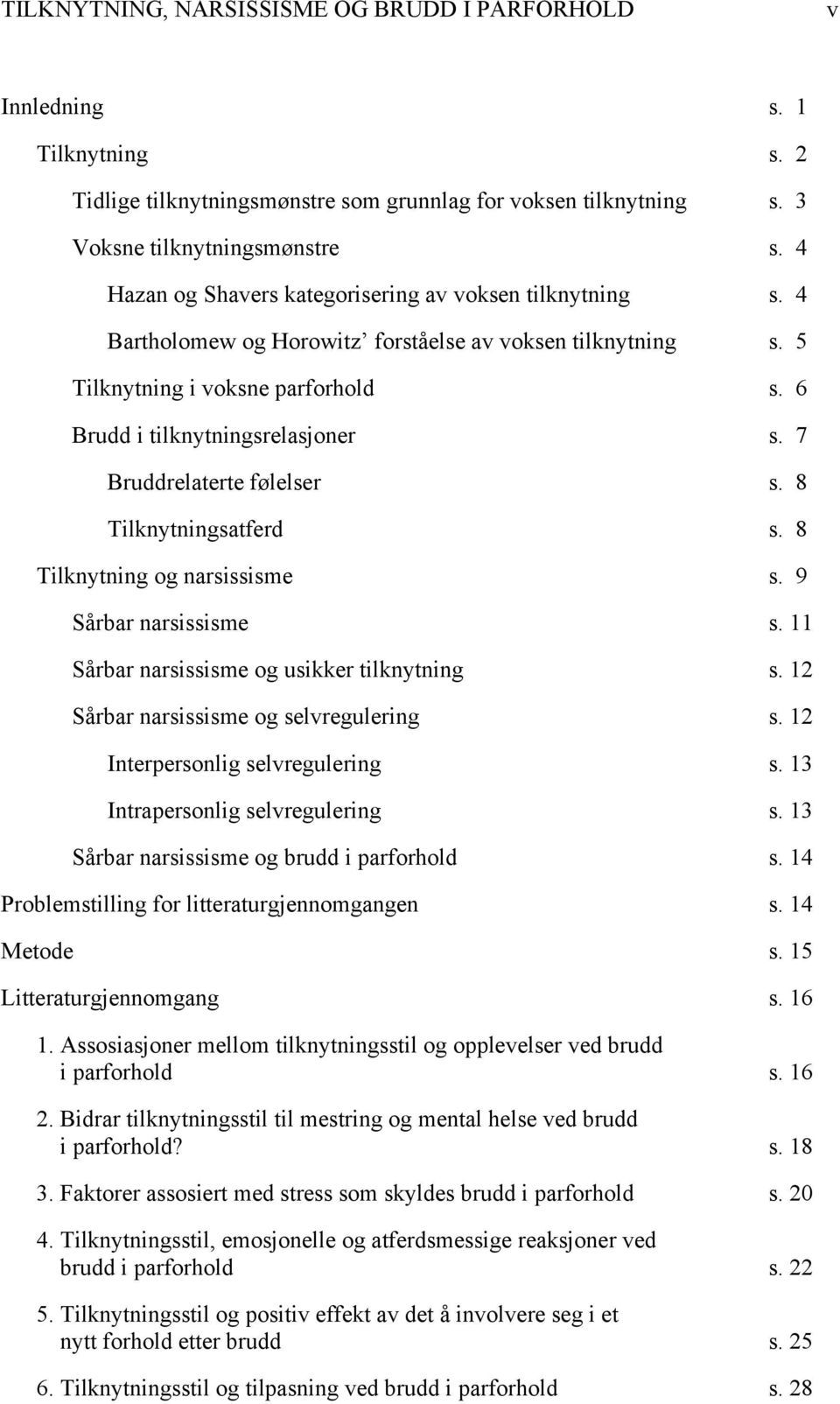 7 Bruddrelaterte følelser s. 8 Tilknytningsatferd s. 8 Tilknytning og narsissisme s. 9 Sårbar narsissisme s. 11 Sårbar narsissisme og usikker tilknytning s. 12 Sårbar narsissisme og selvregulering s.