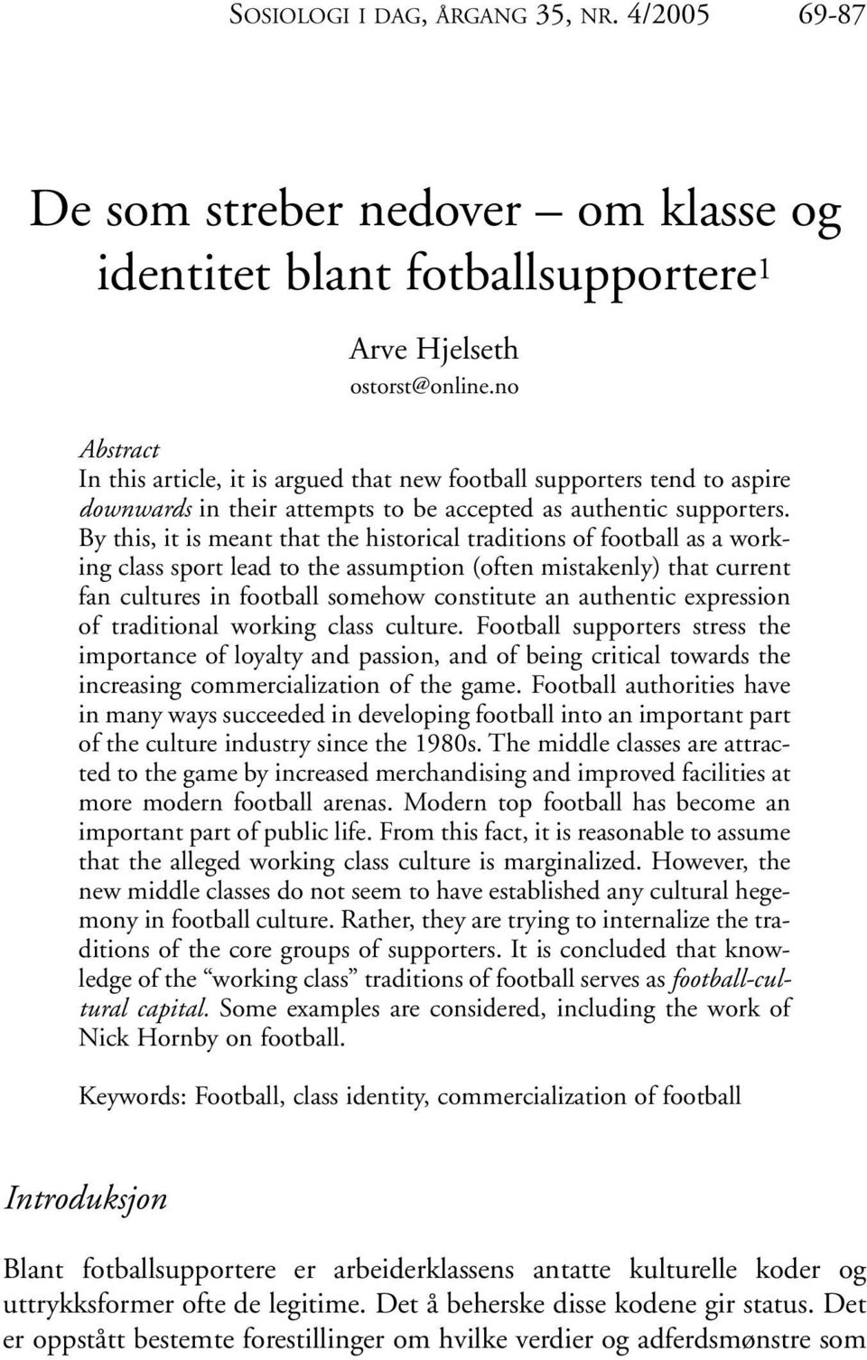 By this, it is meant that the historical traditions of football as a working class sport lead to the assumption (often mistakenly) that current fan cultures in football somehow constitute an