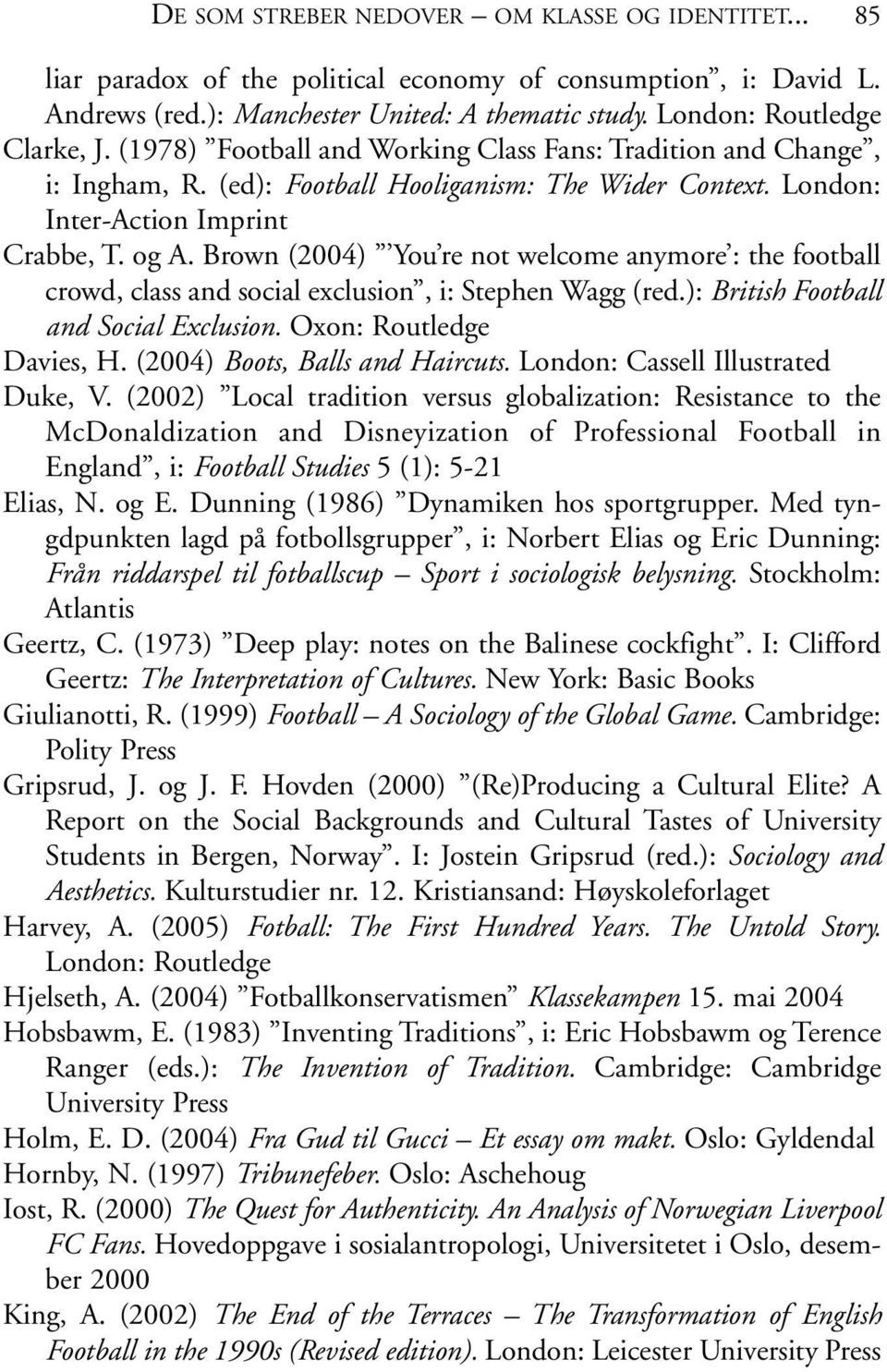 Brown (2004) You re not welcome anymore : the football crowd, class and social exclusion, i: Stephen Wagg (red.): British Football and Social Exclusion. Oxon: Routledge Davies, H.