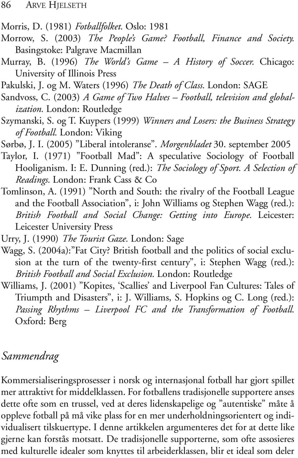 (2003) A Game of Two Halves Football, television and globalization. London: Routledge Szymanski, S. og T. Kuypers (1999) Winners and Losers: the Business Strategy of Football. London: Viking Sørbø, J.