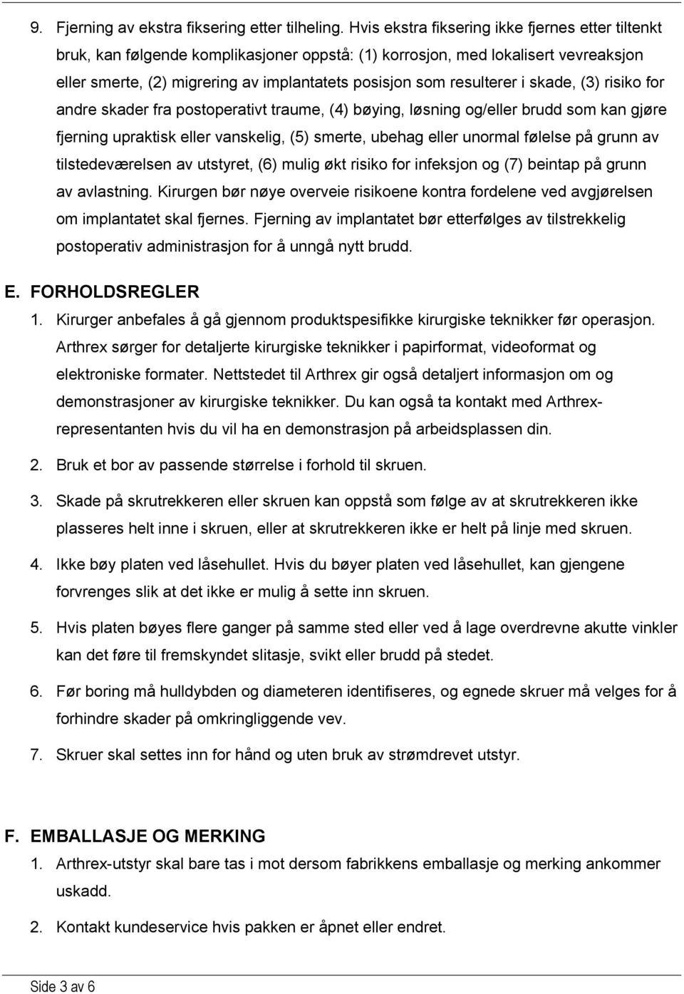 resulterer i skade, (3) risiko for andre skader fra postoperativt traume, (4) bøying, løsning og/eller brudd som kan gjøre fjerning upraktisk eller vanskelig, (5) smerte, ubehag eller unormal følelse