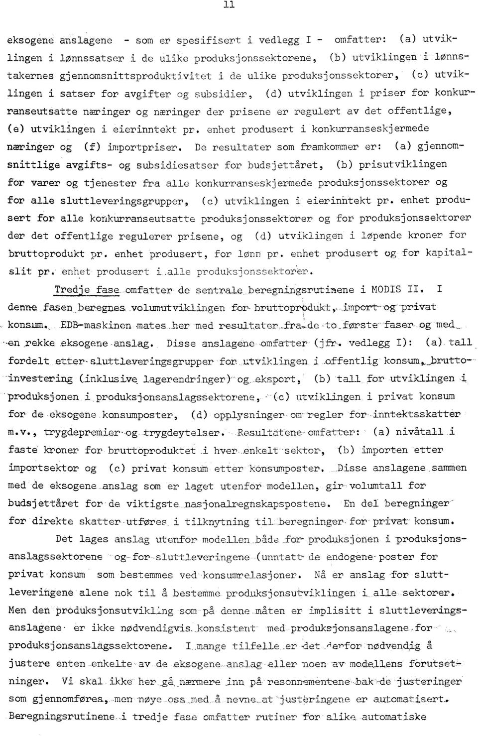 næringer og næringer der prisene er regulert av det offentlige, (e) utviklingen i eierinntekt pr. enhet produsert i konkurranseskjermede næringer og (f) importpriser.