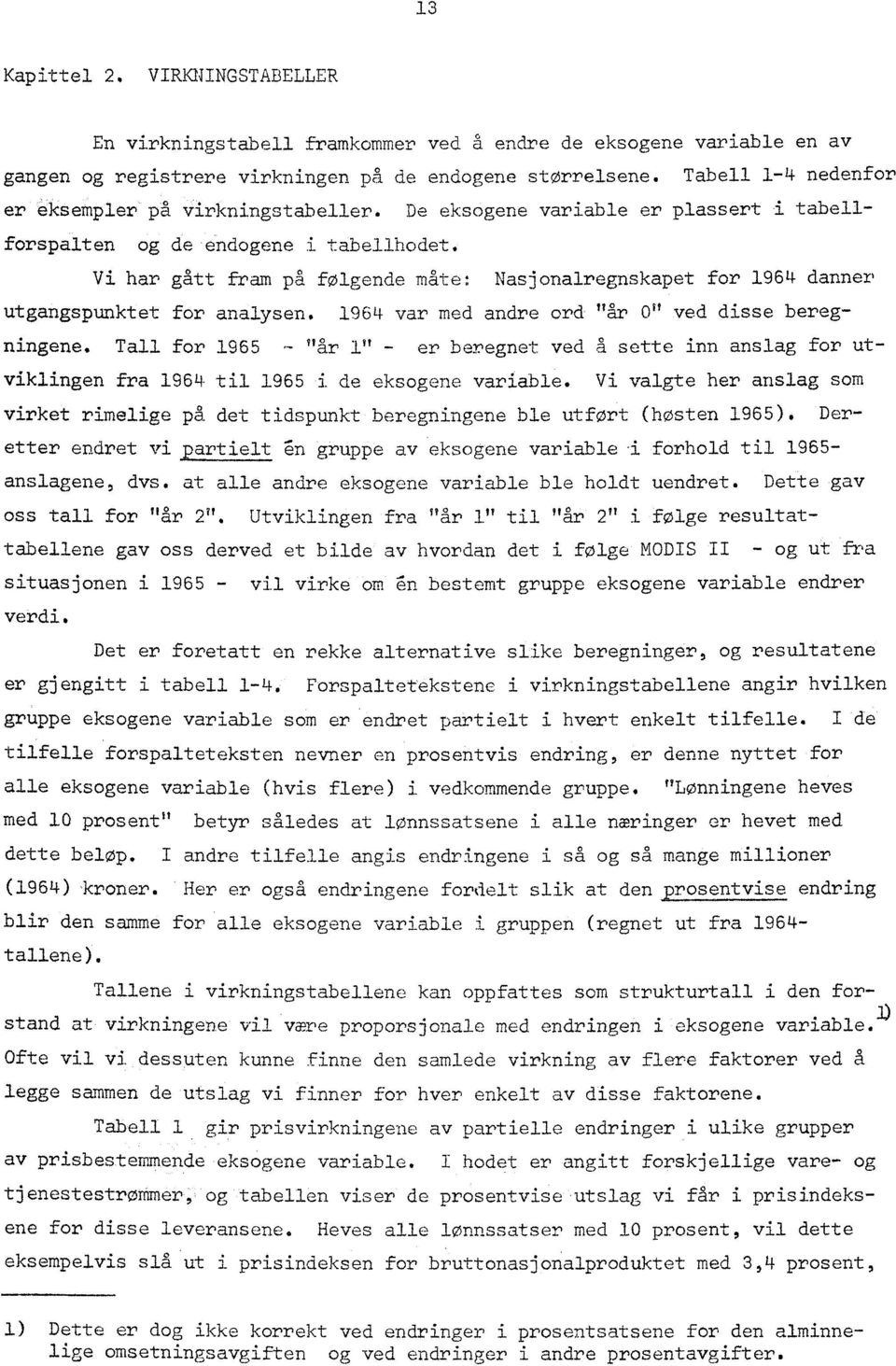 Vi har gått fram på følgende måte: Nasjonalregnskapet for 1964 danner utgangspunktet for analysen. 1964 var med andre ord "år 0" ved disse beregningene.