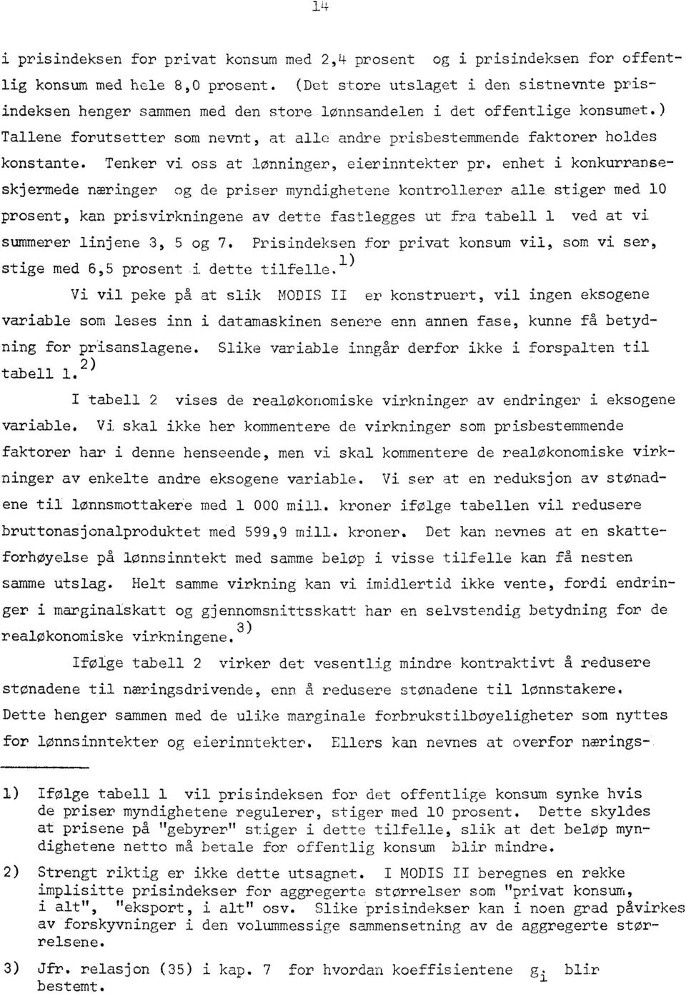 ) Tallene forutsetter som nevnt, at alle andre prishestemmende faktorer holdes konstante. Tenker vi oss at lønninger, eierinntekter pr.