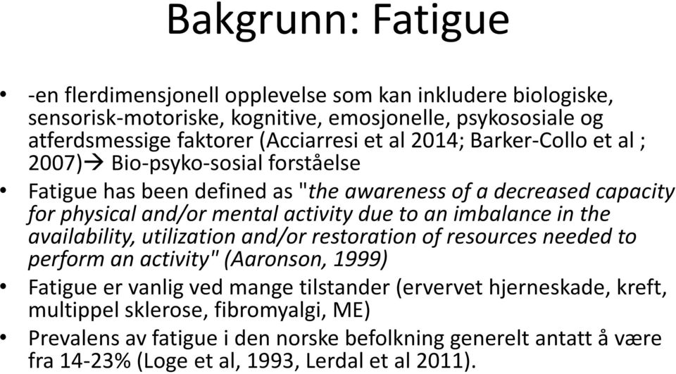 activity due to an imbalance in the availability, utilization and/or restoration of resources needed to perform an activity" (Aaronson, 1999) Fatigue er vanlig ved mange