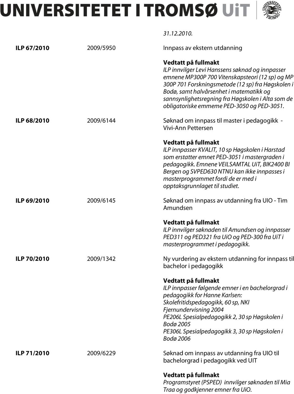 Bodø, samt halvårsenhet i matematikk og sannsynlighetsregning fra Høgskolen i Alta som de obligatoriske emmeme PED-3050 og PED-3051.