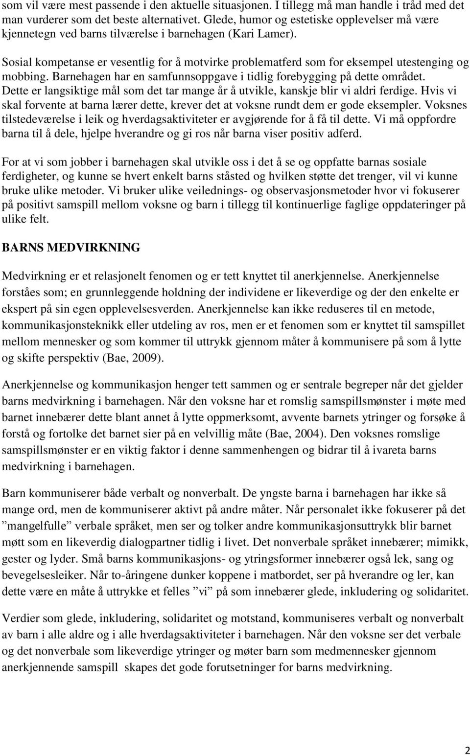 Sosial kompetanse er vesentlig for å motvirke problematferd som for eksempel utestenging og mobbing. Barnehagen har en samfunnsoppgave i tidlig forebygging på dette området.