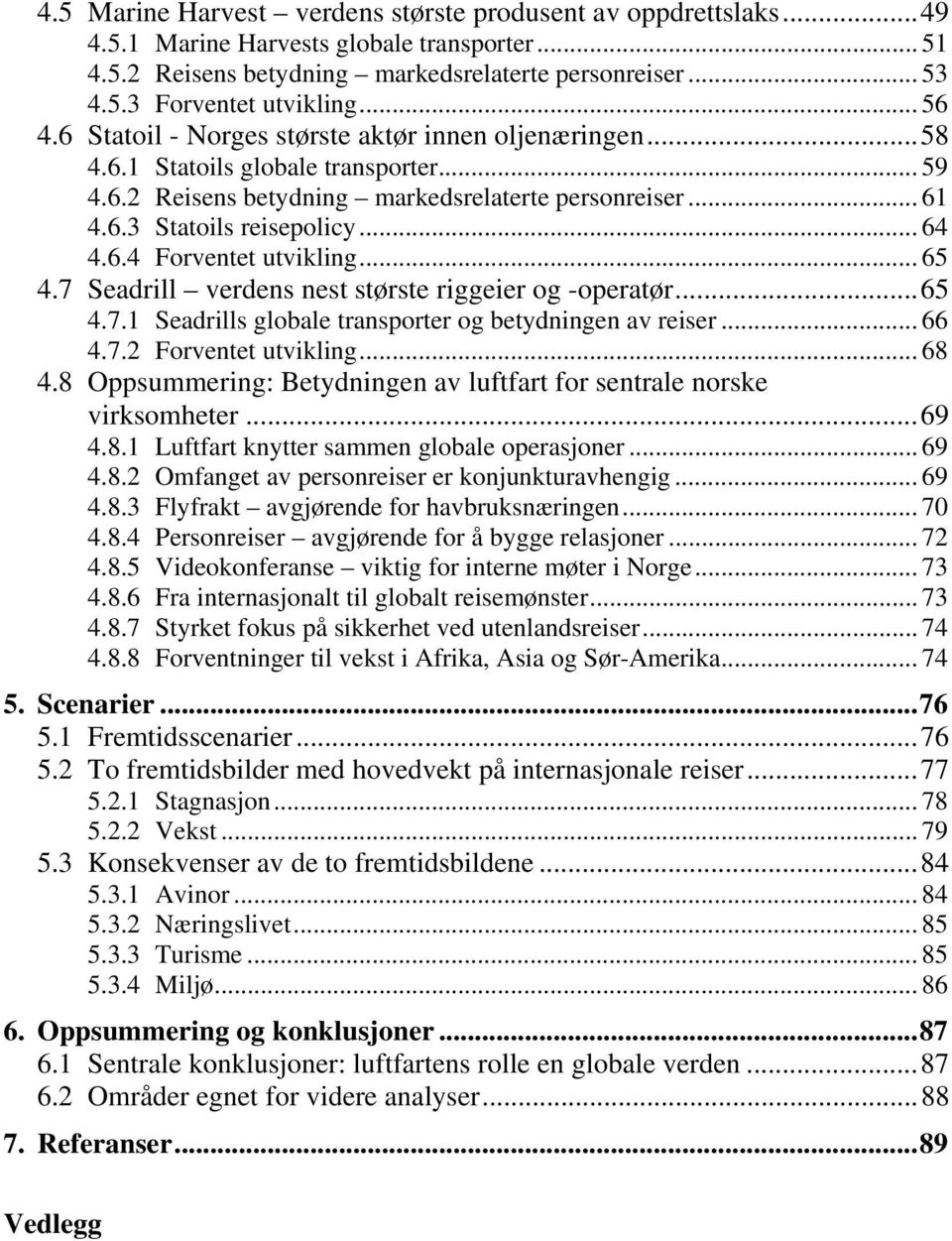 6.4 Forventet utvikling... 65 4.7 Seadrill verdens nest største riggeier og -operatør... 65 4.7.1 Seadrills globale transporter og betydningen av reiser... 66 4.7.2 Forventet utvikling... 68 4.