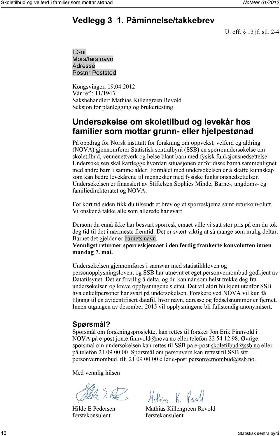 : 11/1943 Saksbehandler: Mathias Killengreen Revold Seksjon for planlegging og brukertesting Undersøkelse om skoletilbud og levekår hos familier som mottar grunn- eller hjelpestønad På oppdrag for