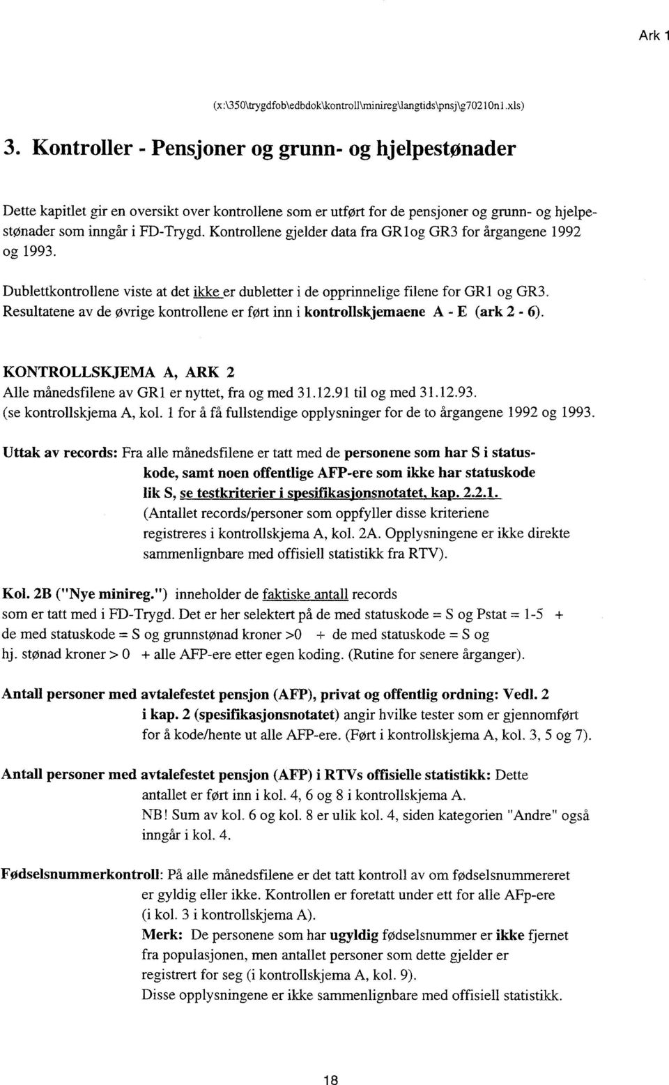 Kntrllene gjelder data fra GR 1 g GR3 fr årgangene 1992 g 1993. Dublettkntrllene viste at det ikke er dubletter i de pprinnelige filene fr GR I g GR3.