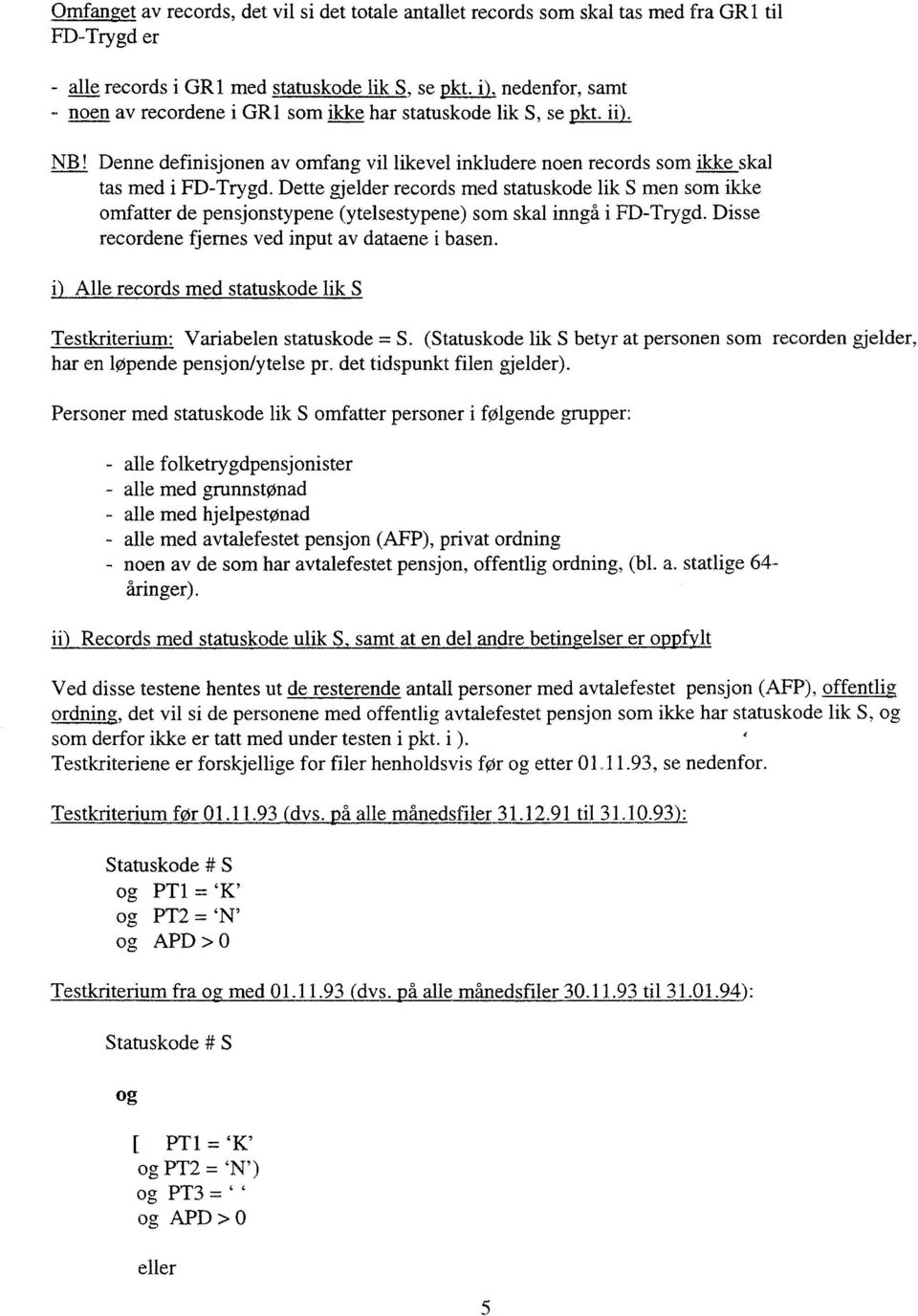 Dette gjelder recrds med statuskde lik S men sm ikke mfatter de pensjnstypene (ytelsestypene) sm skal inngå i FD-Trygd. Disse recrdene fjernes ved input av dataene i basen.