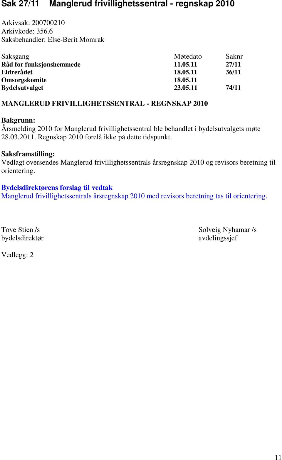 Regnskap 2010 forelå ikke på dette tidspunkt. Saksframstilling: Vedlagt oversendes Manglerud frivillighetssentrals årsregnskap 2010 og revisors beretning til orientering.