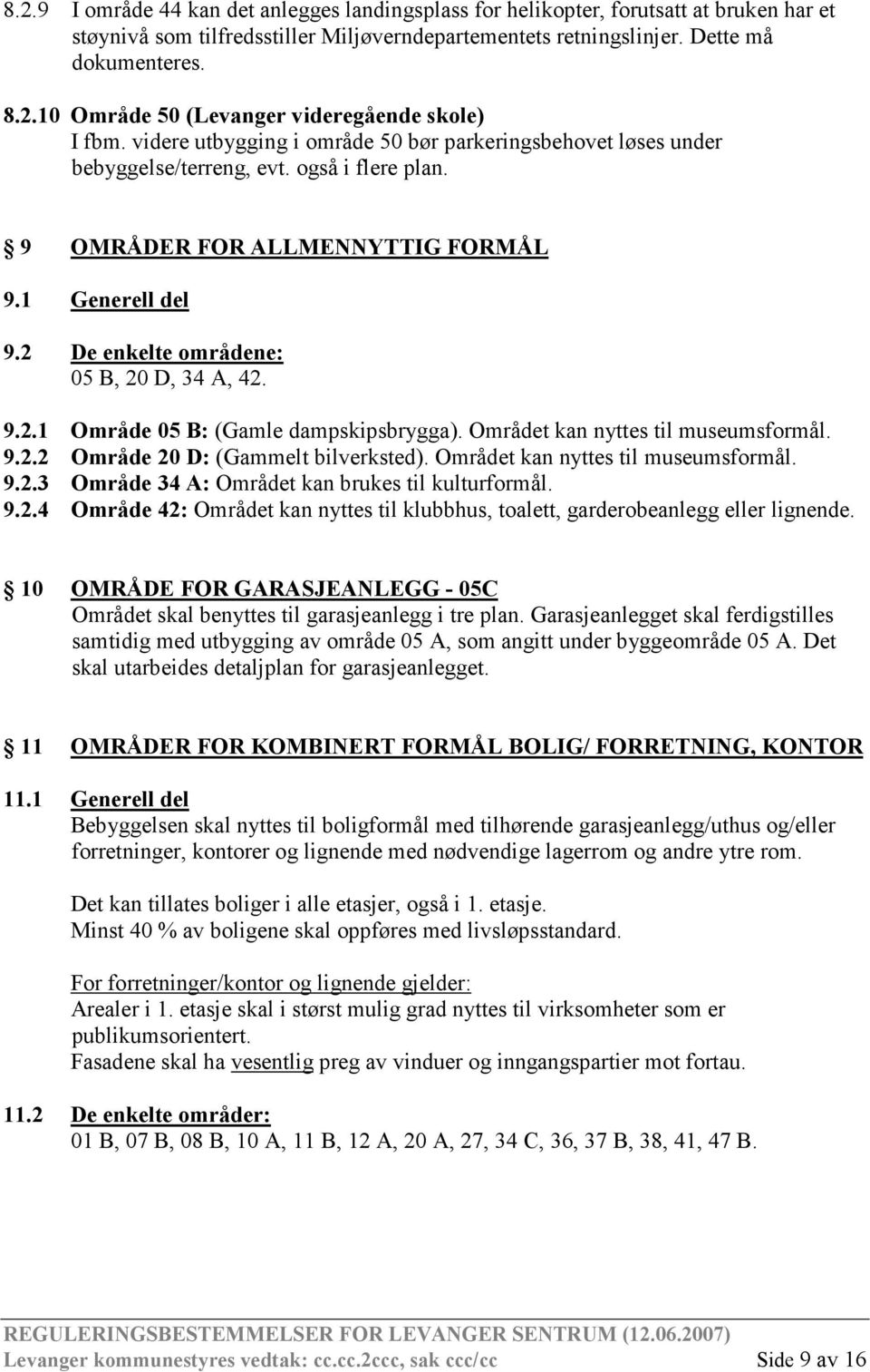 2 De enkelte områdene: 05 B, 20 D, 34 A, 42. 9.2.1 Område 05 B: (Gamle dampskipsbrygga). Området kan nyttes til museumsformål. 9.2.2 Område 20 D: (Gammelt bilverksted).