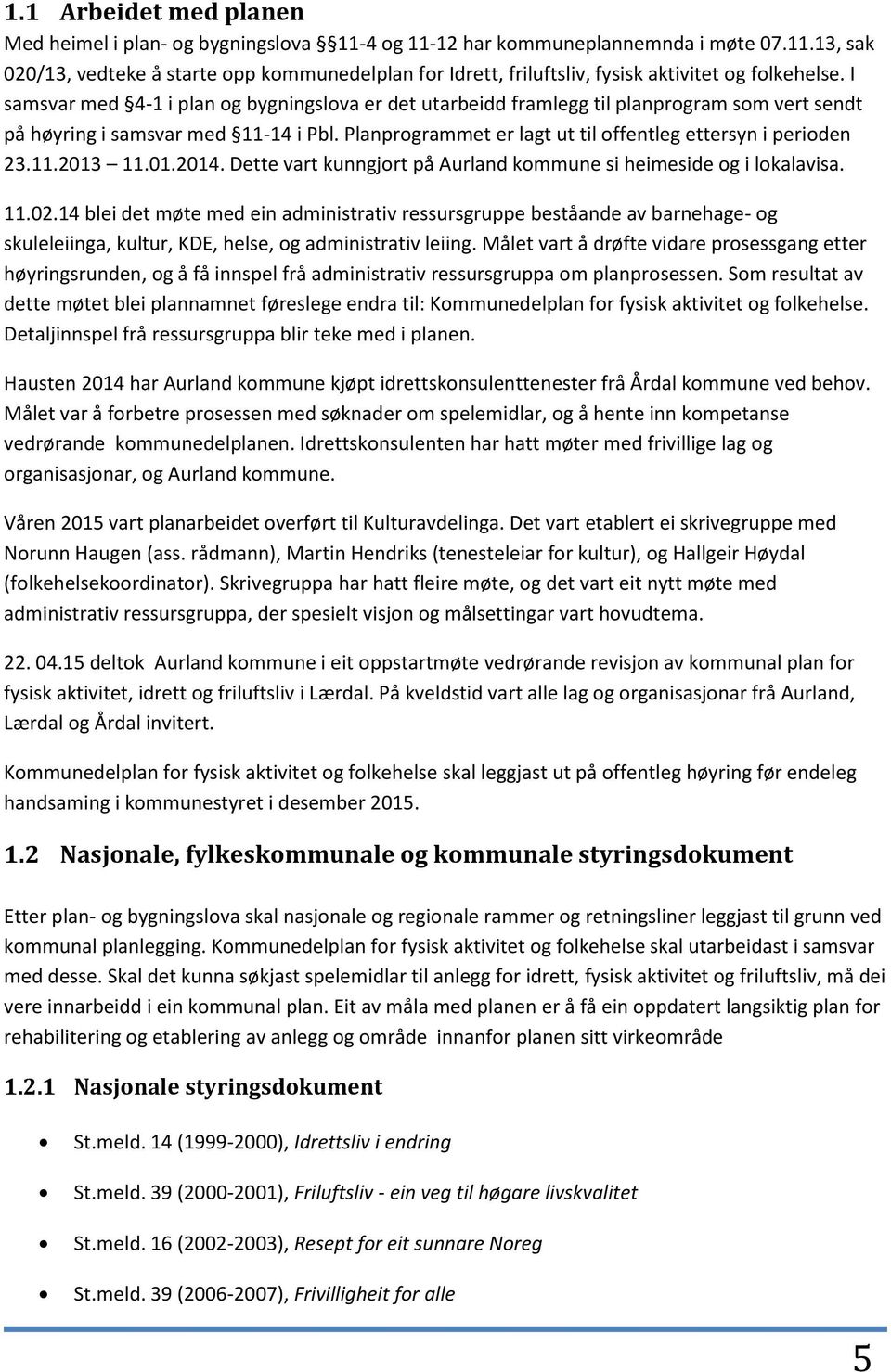 11.2013 11.01.2014. Dette vart kunngjort på Aurland kommune si heimeside og i lokalavisa. 11.02.
