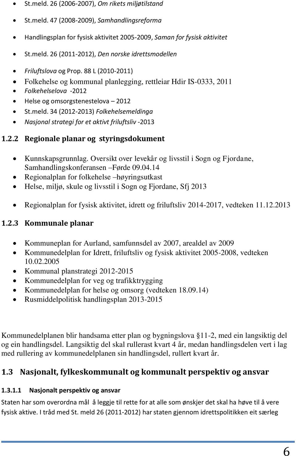 34 (2012-2013) Folkehelsemeldinga Nasjonal strategi for et aktivt friluftsliv -2013 1.2.2 Regionale planar og styringsdokument Kunnskapsgrunnlag.