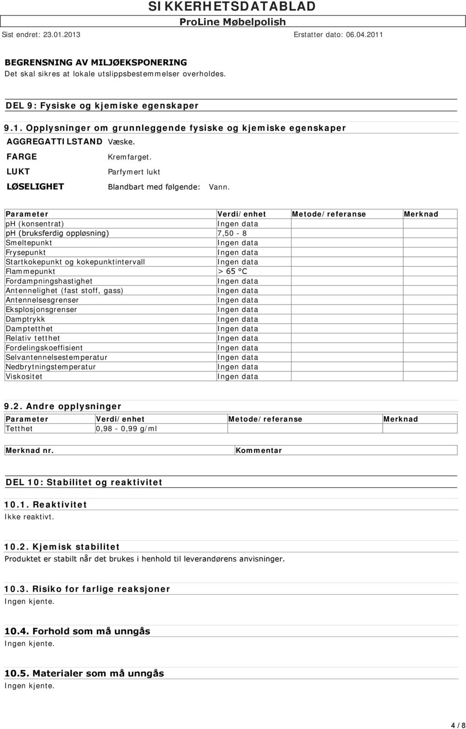 Parameter Verdi/enhet Metode/referanse Merknad ph (konsentrat) ph (bruksferdig oppløsning) 7,50-8 Smeltepunkt Frysepunkt Startkokepunkt og kokepunktintervall Flammepunkt > 65 C Fordampningshastighet