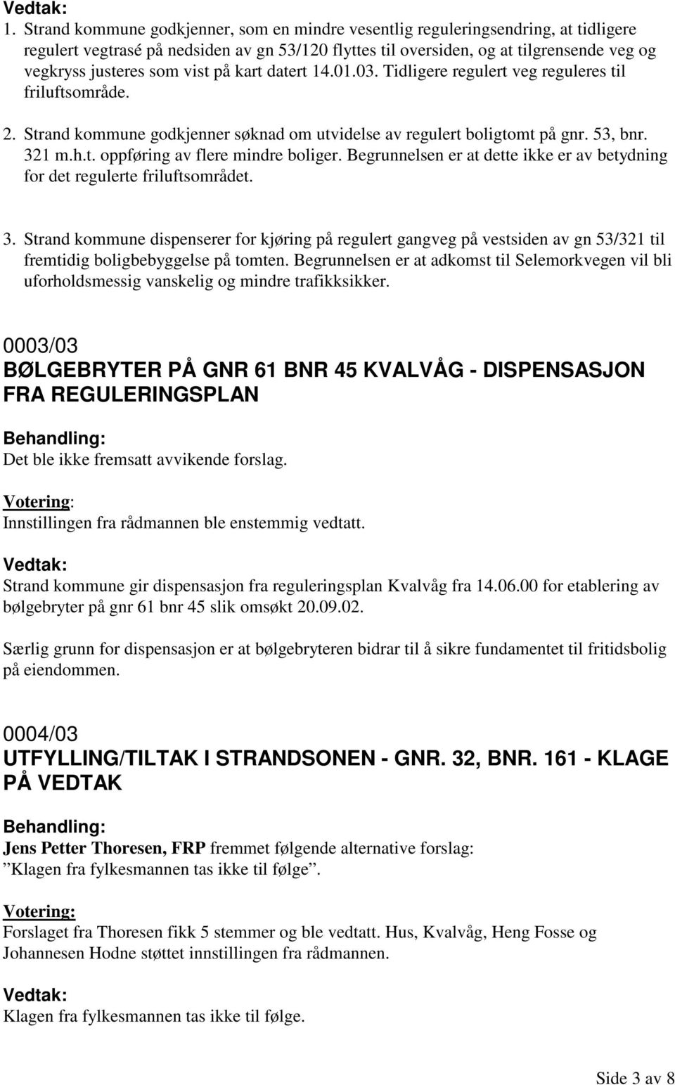 Begrunnelsen er at dette ikke er av betydning for det regulerte friluftsområdet. 3.