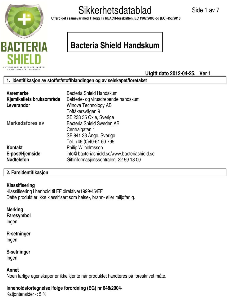 Oxie, Sverige Markedsføres av Bacteria Shield Sweden AB Centralgatan 1 SE 841 33 Ånge, Sverige Tel. +46 (0)4061 60 795 Kontakt Philip Wilhelmsson Epost/Hjemside info@bacteriashield.se/www.