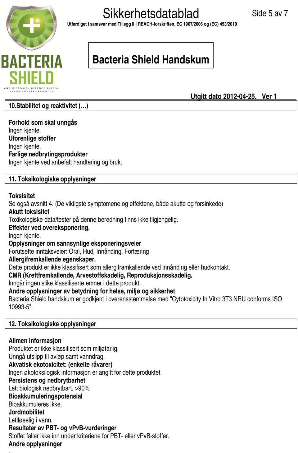 (De viktigste symptomene og effektene, både akutte og forsinkede) Akutt toksisitet Toxikologiske data/tester på denne beredning finns ikke tilgjengelig. Effekter ved overeksponering. Ingen kjente.