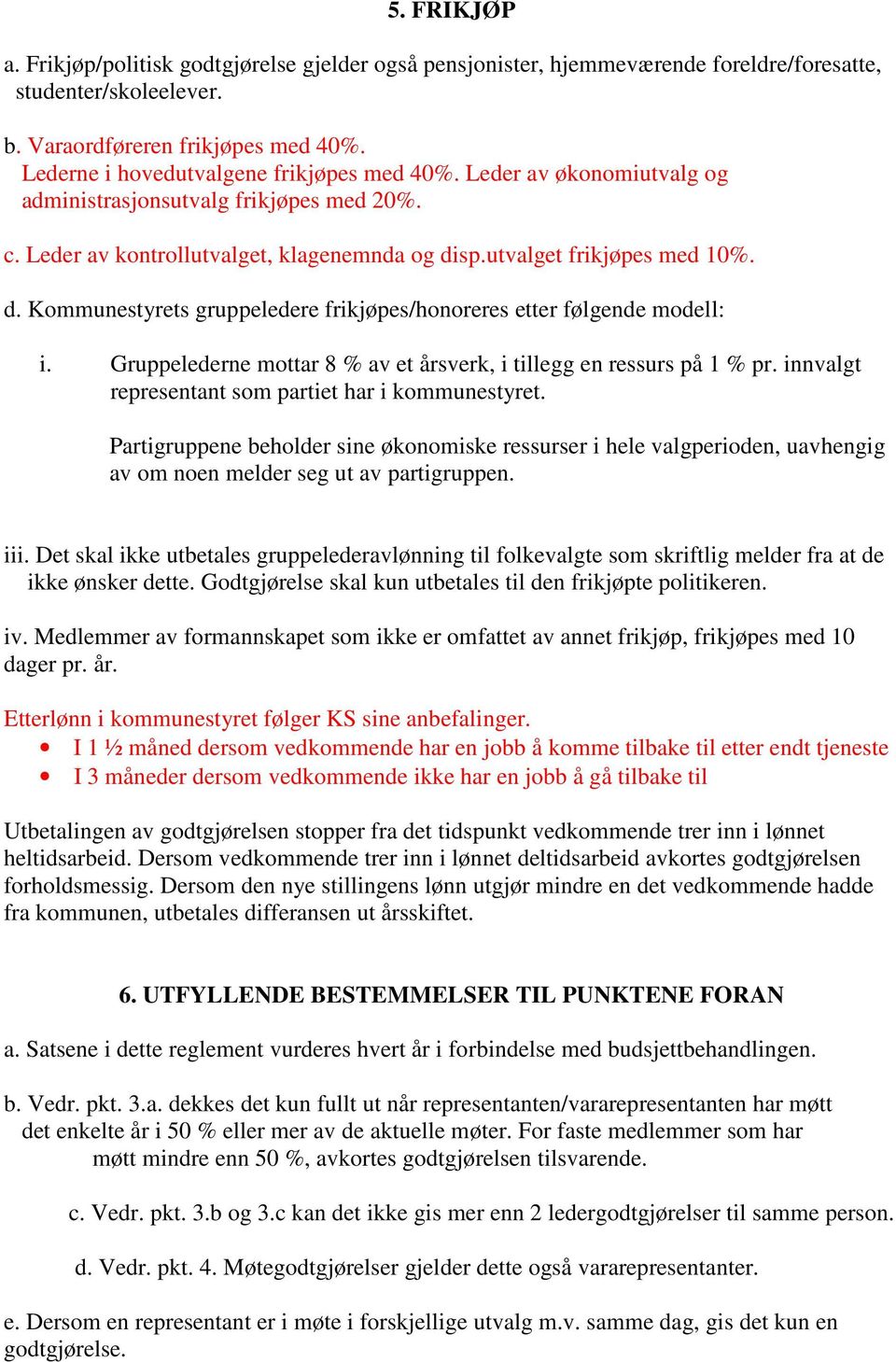 sp.utvalget frikjøpes med 10%. d. Kommunestyrets gruppeledere frikjøpes/honoreres etter følgende modell: i. Gruppelederne mottar 8 % av et årsverk, i tillegg en ressurs på 1 % pr.