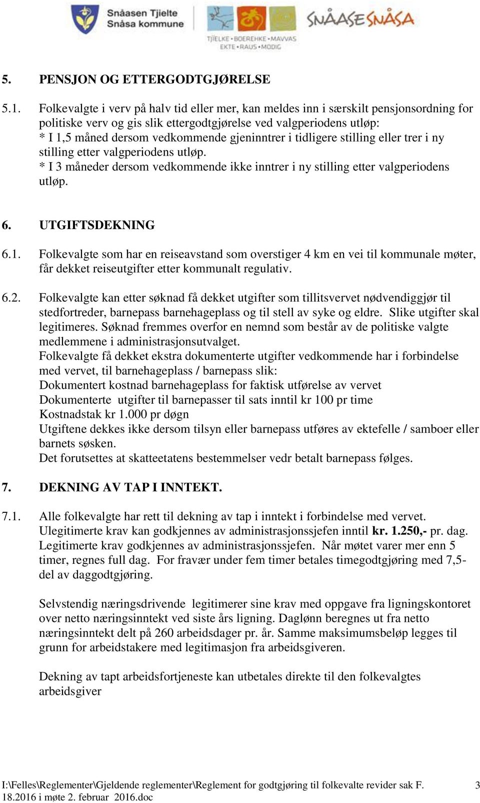 gjeninntrer i tidligere stilling eller trer i ny stilling etter valgperiodens utløp. * I 3 måneder dersom vedkommende ikke inntrer i ny stilling etter valgperiodens utløp. 6. UTGIFTSDEKNING 6.1.