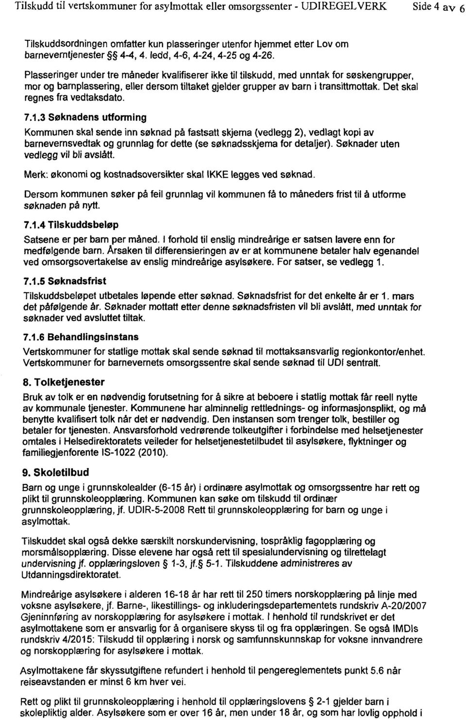 Plasseringer under tre måneder kvalifiserer ikke til tilskudd, med unntak for søskengrupper, mor og barnplassering, eller dersom tiltaket gjelder grupper av barn i transittmottak.