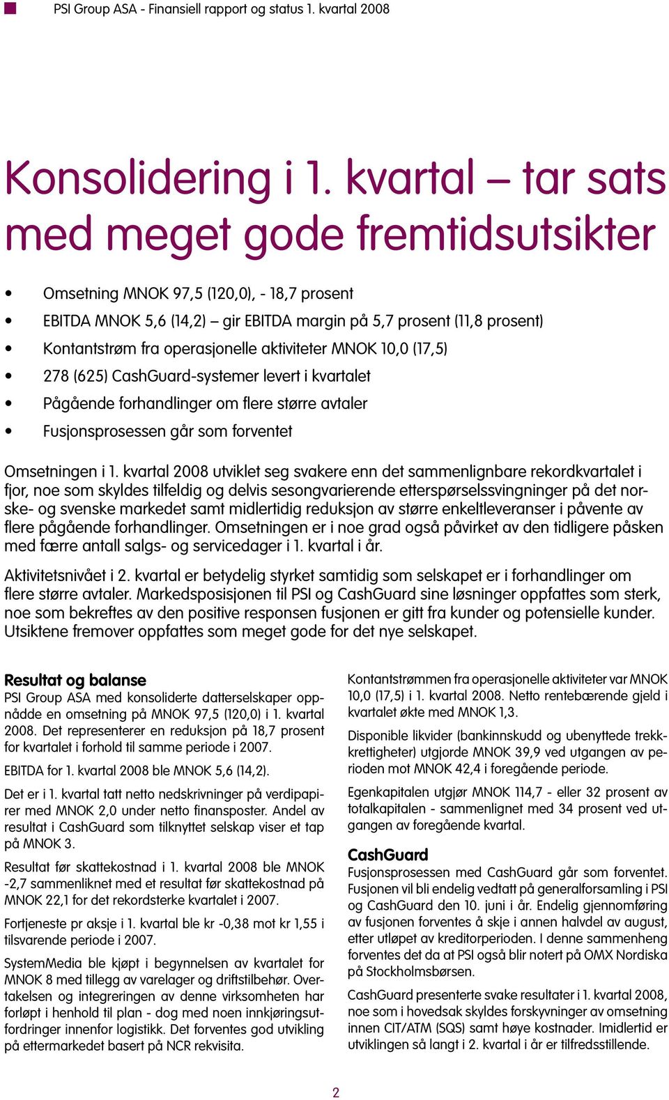 som forventet Omsetningen i utviklet seg svakere enn det sammenlignbare rekordkvartalet i fjor, noe som skyldes tilfeldig og delvis sesongvarierende etterspørselssvingninger på det norske- og svenske