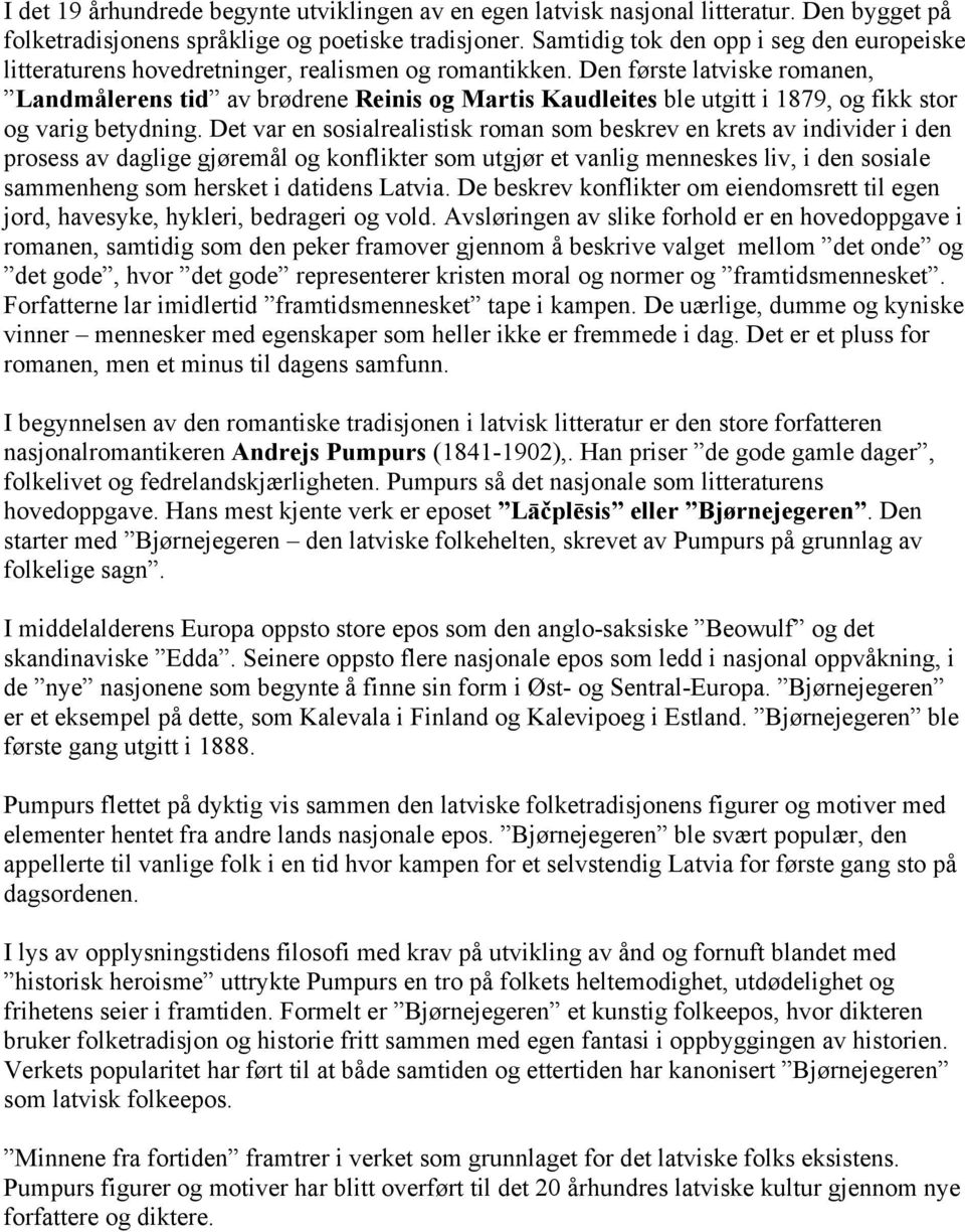 Den første latviske romanen, Landmålerens tid av brødrene Reinis og Martis Kaudleites ble utgitt i 1879, og fikk stor og varig betydning.