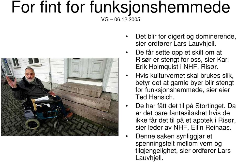 Hvis kulturvernet skal brukes slik, betyr det at gamle byer blir stengt for funksjonshemmede, sier eier Ted Hansich.