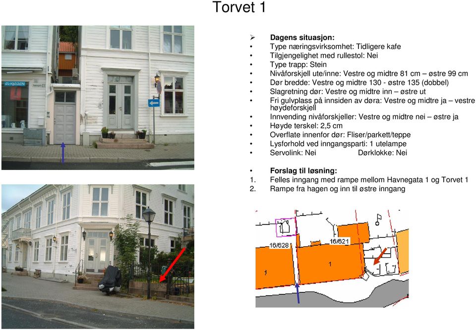 vestre høydeforskjell Innvending nivåforskjeller: Vestre og midtre nei østre ja Høyde terskel: 2,5 cm Overflate innenfor dør: Fliser/parkett/teppe Lysforhold ved