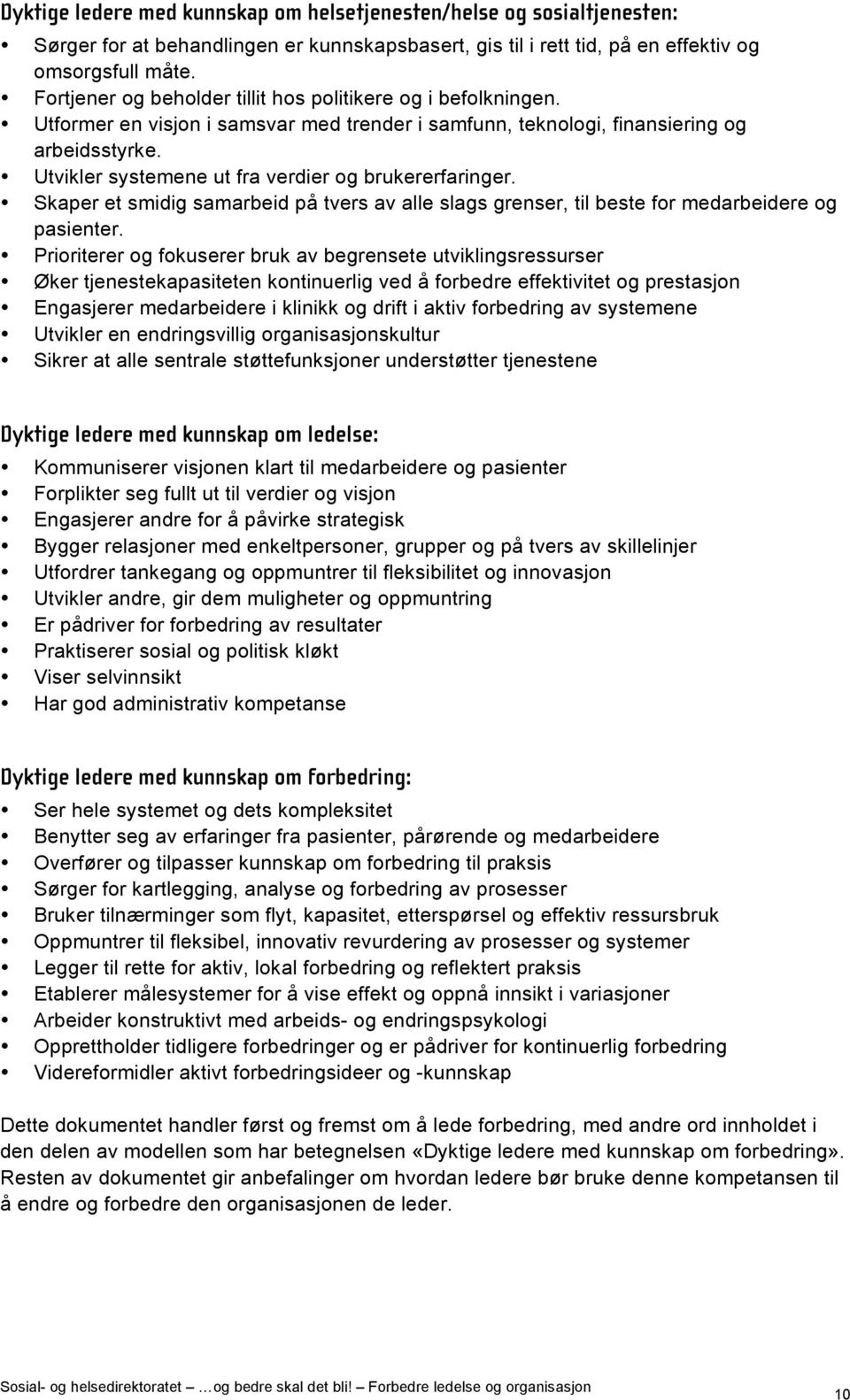 Utvikler systemene ut fra verdier og brukererfaringer. Skaper et smidig samarbeid på tvers av alle slags grenser, til beste for medarbeidere og pasienter.